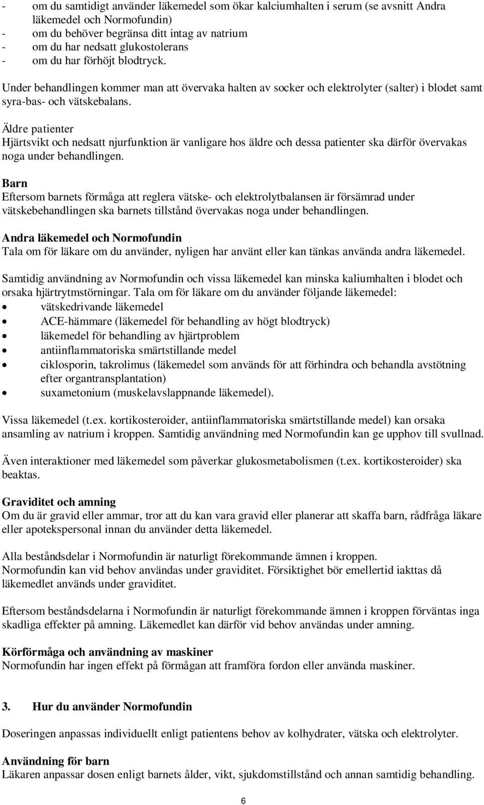 Äldre patienter Hjärtsvikt och nedsatt njurfunktion är vanligare hos äldre och dessa patienter ska därför övervakas noga under behandlingen.