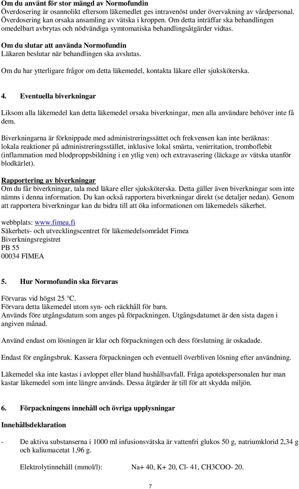 Om du har ytterligare frågor om detta läkemedel, kontakta läkare eller sjuksköterska. 4.