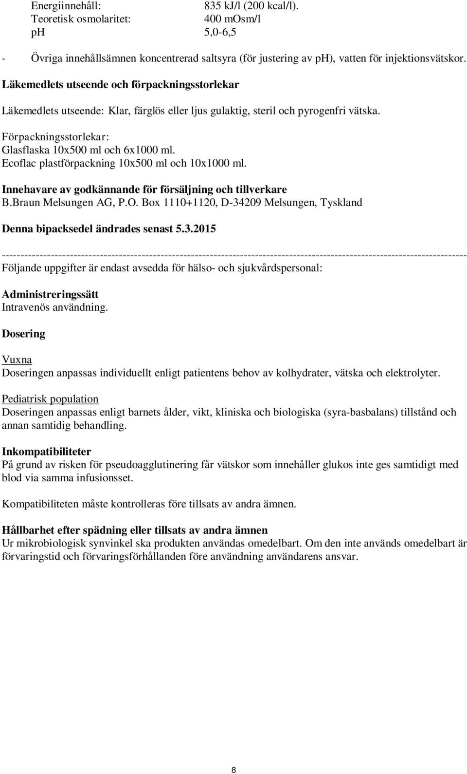 Ecoflac plastförpackning 10x500 ml och 10x1000 ml. Innehavare av godkännande för försäljning och tillverkare B.Braun Melsungen AG, P.O.