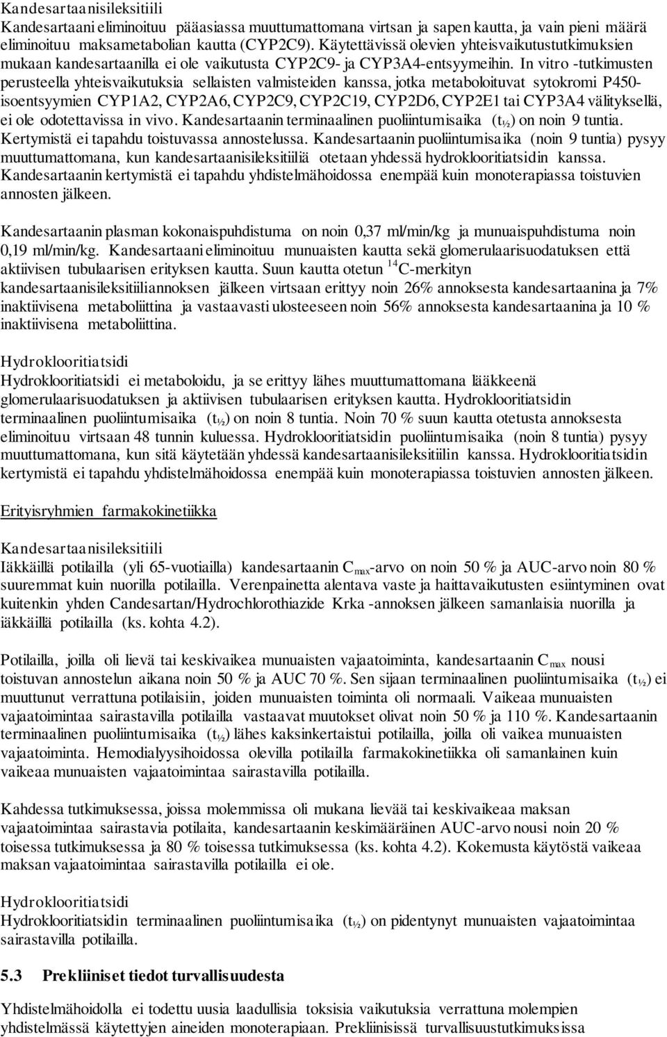 In vitro -tutkimusten perusteella yhteisvaikutuksia sellaisten valmisteiden kanssa, jotka metaboloituvat sytokromi P450- isoentsyymien CYP1A2, CYP2A6, CYP2C9, CYP2C19, CYP2D6, CYP2E1 tai CYP3A4