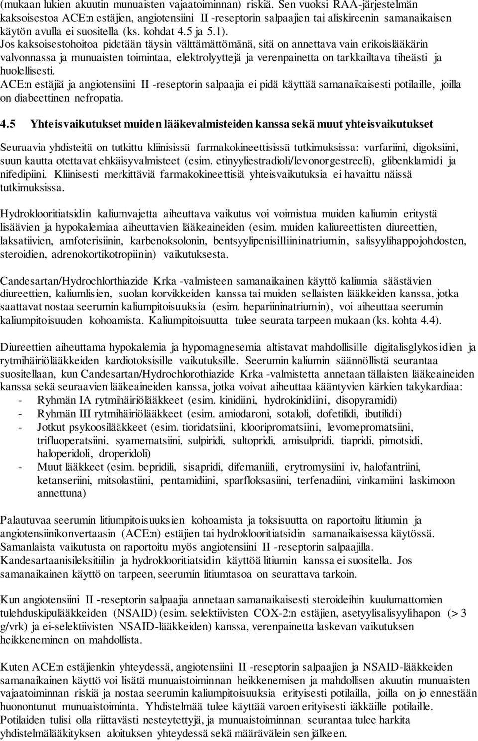 Jos kaksoisestohoitoa pidetään täysin välttämättömänä, sitä on annettava vain erikoislääkärin valvonnassa ja munuaisten toimintaa, elektrolyyttejä ja verenpainetta on tarkkailtava tiheästi ja