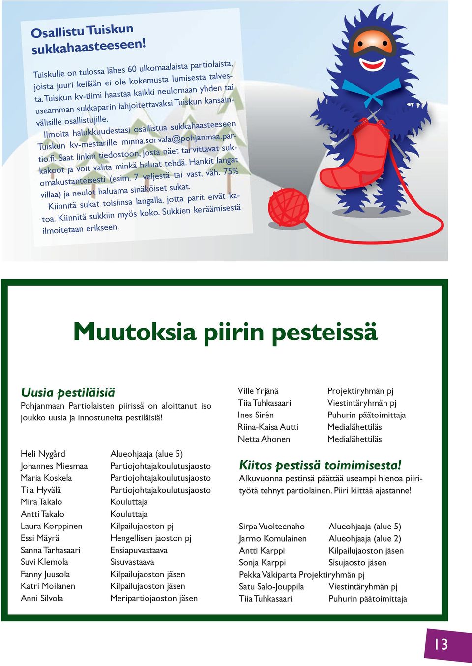 Ilmoita halukkuudestasi osallistua sukkahaasteeseen Tuiskun kv-mestarille minna.sorvala@pohjanmaa.partio.fi. Saat linkin tiedostoon, josta näet tarvittavat sukkakoot ja voit valita minkä haluat tehdä.