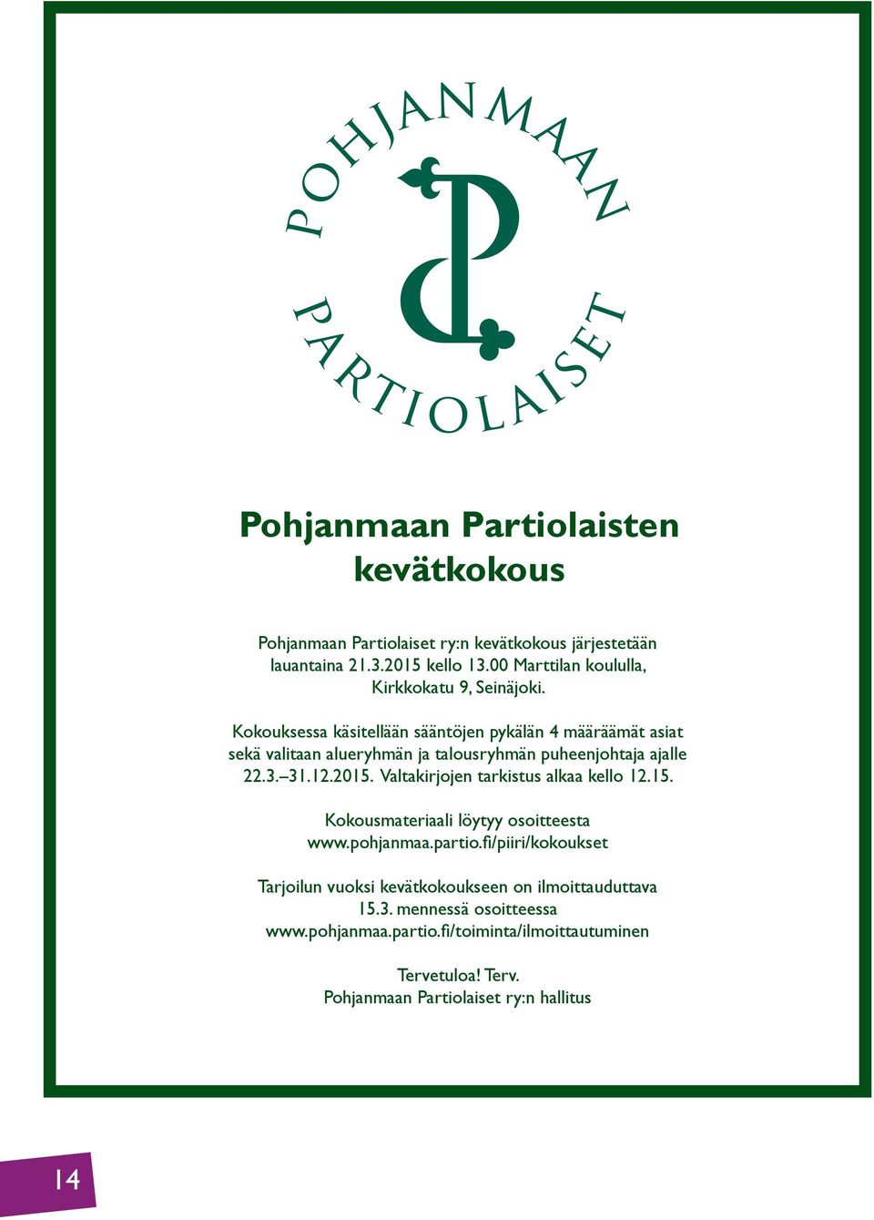 Kokouksessa käsitellään sääntöjen pykälän 4 määräämät asiat sekä valitaan alueryhmän ja talousryhmän puheenjohtaja ajalle 22.3. 31.12.2015.