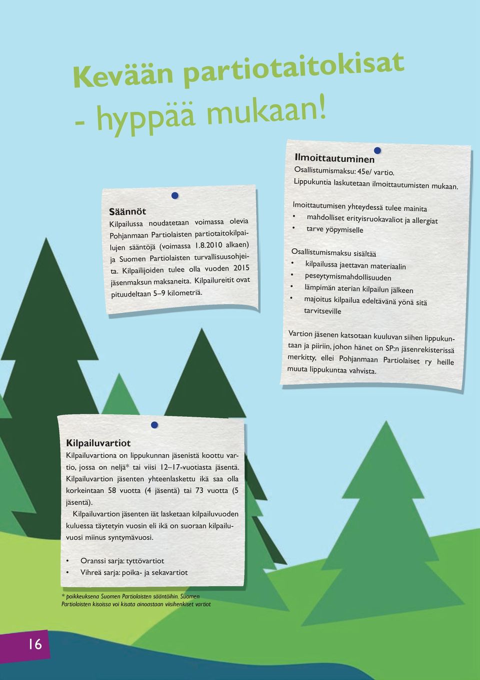 Kilpailijoiden tulee olla vuoden 2015 jäsenmaksun maksaneita. Kilpailureitit ovat pituudeltaan 5 9 kilometriä.