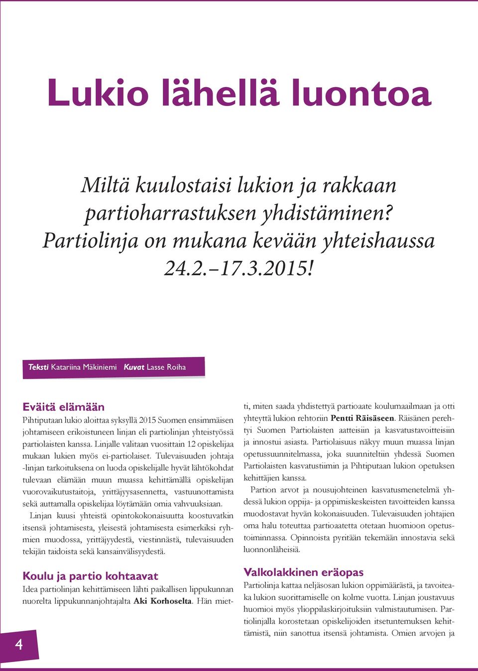 kanssa. Linjalle valitaan vuosittain 12 opiskelijaa mukaan lukien myös ei-partiolaiset.