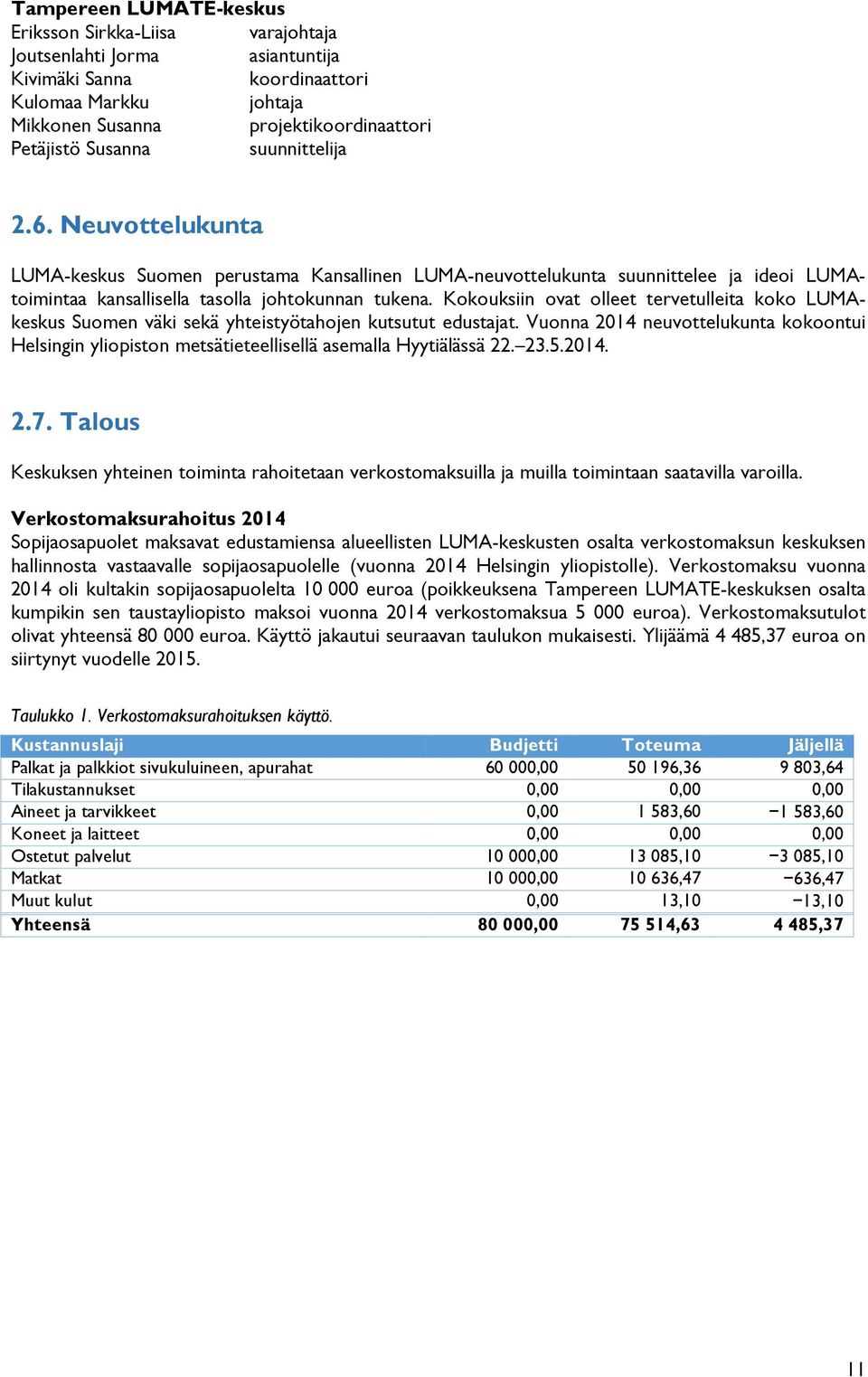 Kokouksiin ovat olleet tervetulleita koko LUMAkeskus Suomen väki sekä yhteistyötahojen kutsutut edustajat.