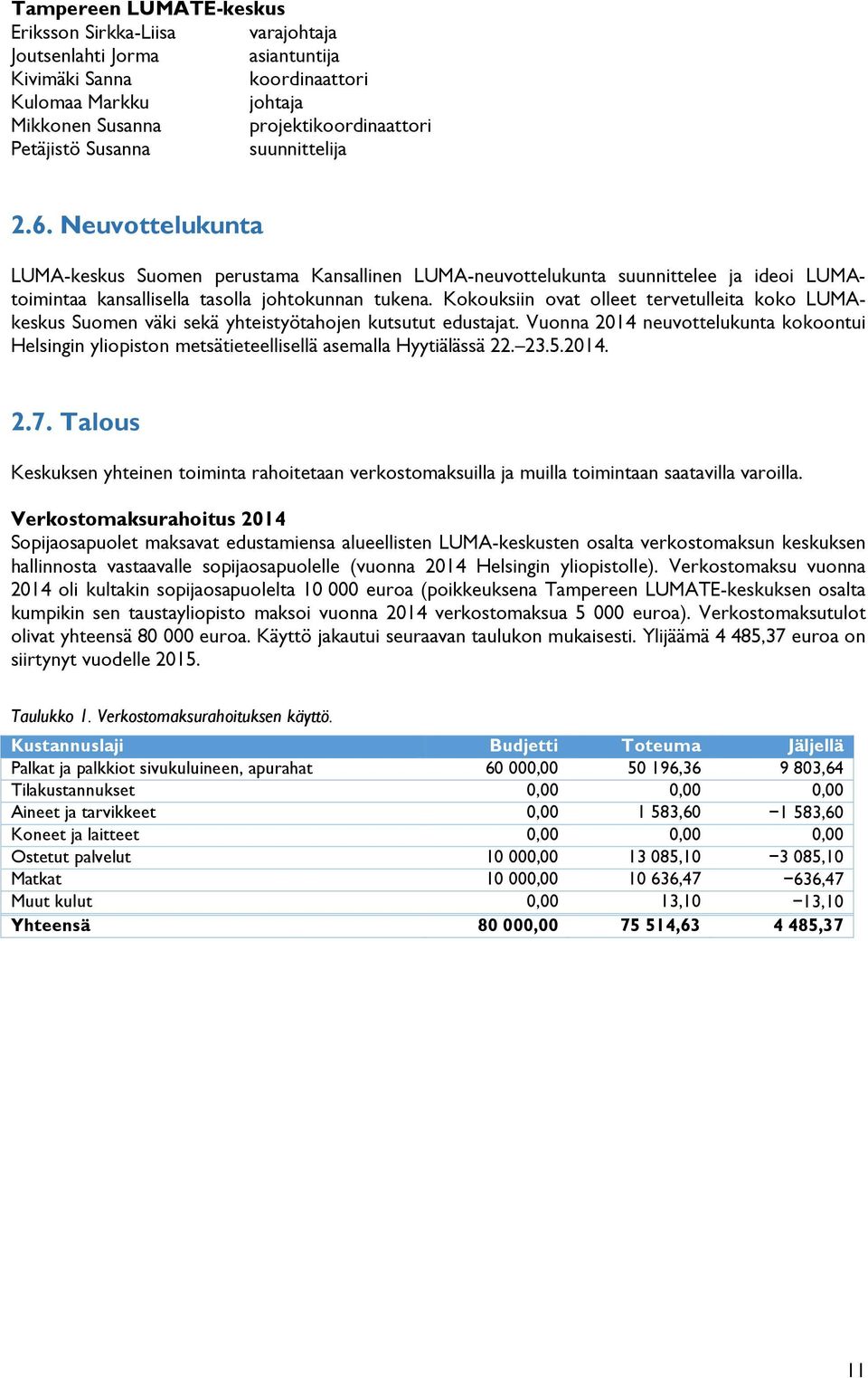 Kokouksiin ovat olleet tervetulleita koko LUMAkeskus Suomen väki sekä yhteistyötahojen kutsutut edustajat.