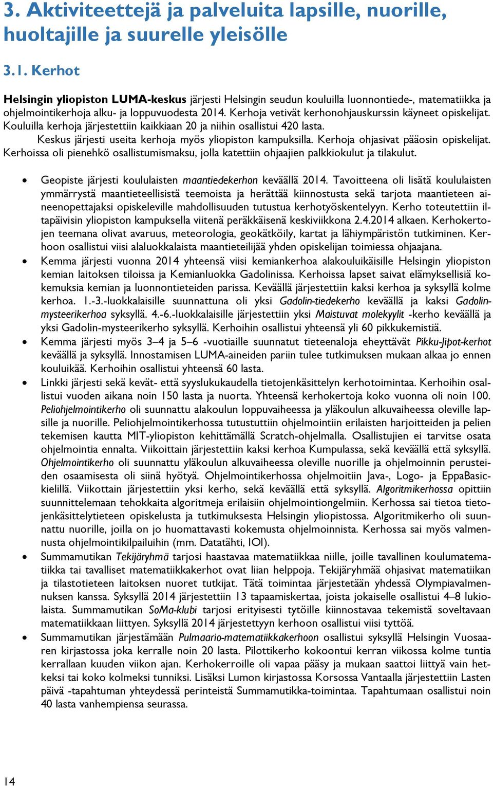 Kerhoja vetivät kerhonohjauskurssin käyneet opiskelijat. Kouluilla kerhoja järjestettiin kaikkiaan 20 ja niihin osallistui 420 lasta. Keskus järjesti useita kerhoja myös yliopiston kampuksilla.