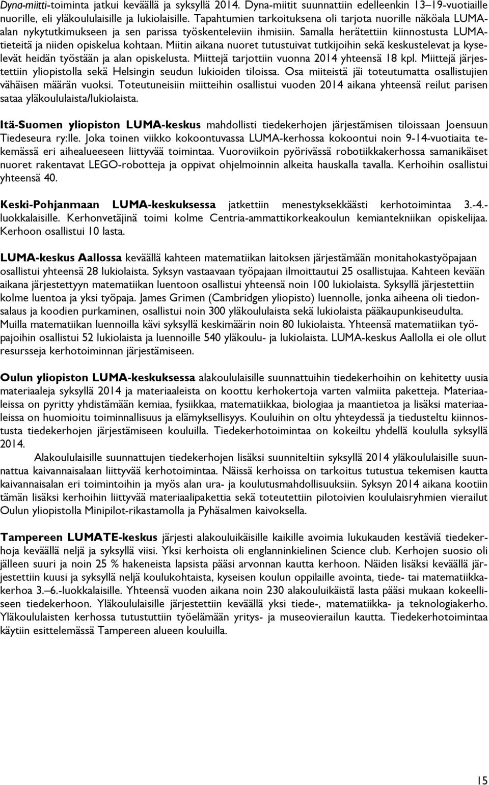 Miitin aikana nuoret tutustuivat tutkijoihin sekä keskustelevat ja kyselevät heidän työstään ja alan opiskelusta. Miittejä tarjottiin vuonna 2014 yhteensä 18 kpl.