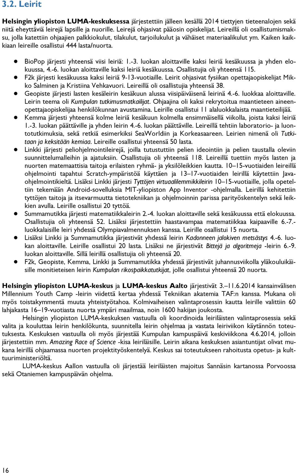 BioPop järjesti yhteensä viisi leiriä: 1.-3. luokan aloittaville kaksi leiriä kesäkuussa ja yhden elokuussa, 4.-6. luokan aloittaville kaksi leiriä kesäkuussa. Osallistujia oli yhteensä 115.