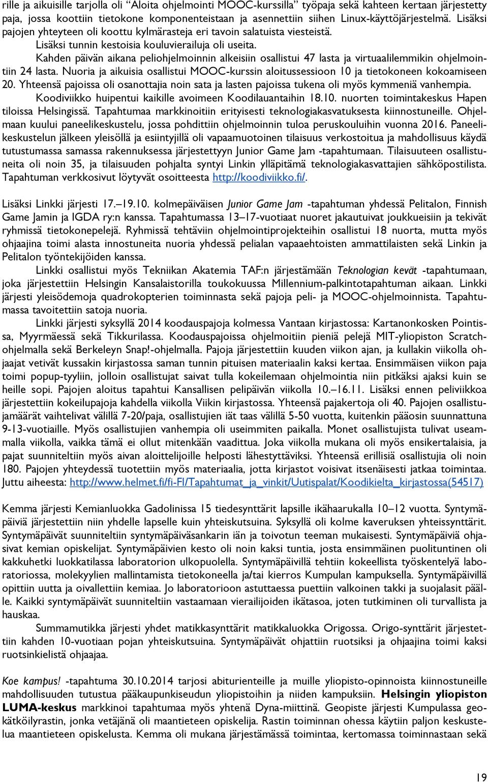 Kahden päivän aikana peliohjelmoinnin alkeisiin osallistui 47 lasta ja virtuaalilemmikin ohjelmointiin 24 lasta.