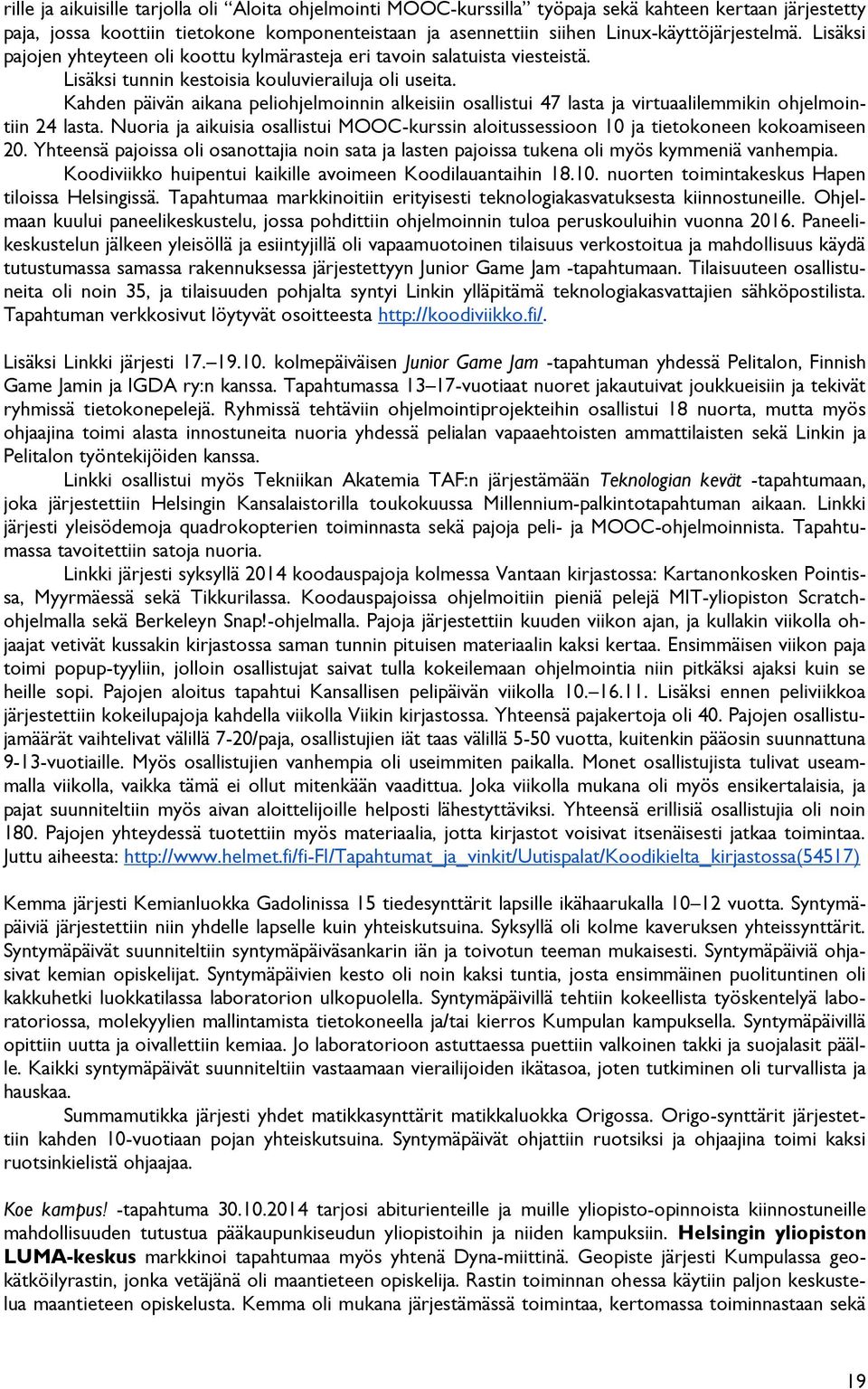 Kahden päivän aikana peliohjelmoinnin alkeisiin osallistui 47 lasta ja virtuaalilemmikin ohjelmointiin 24 lasta.