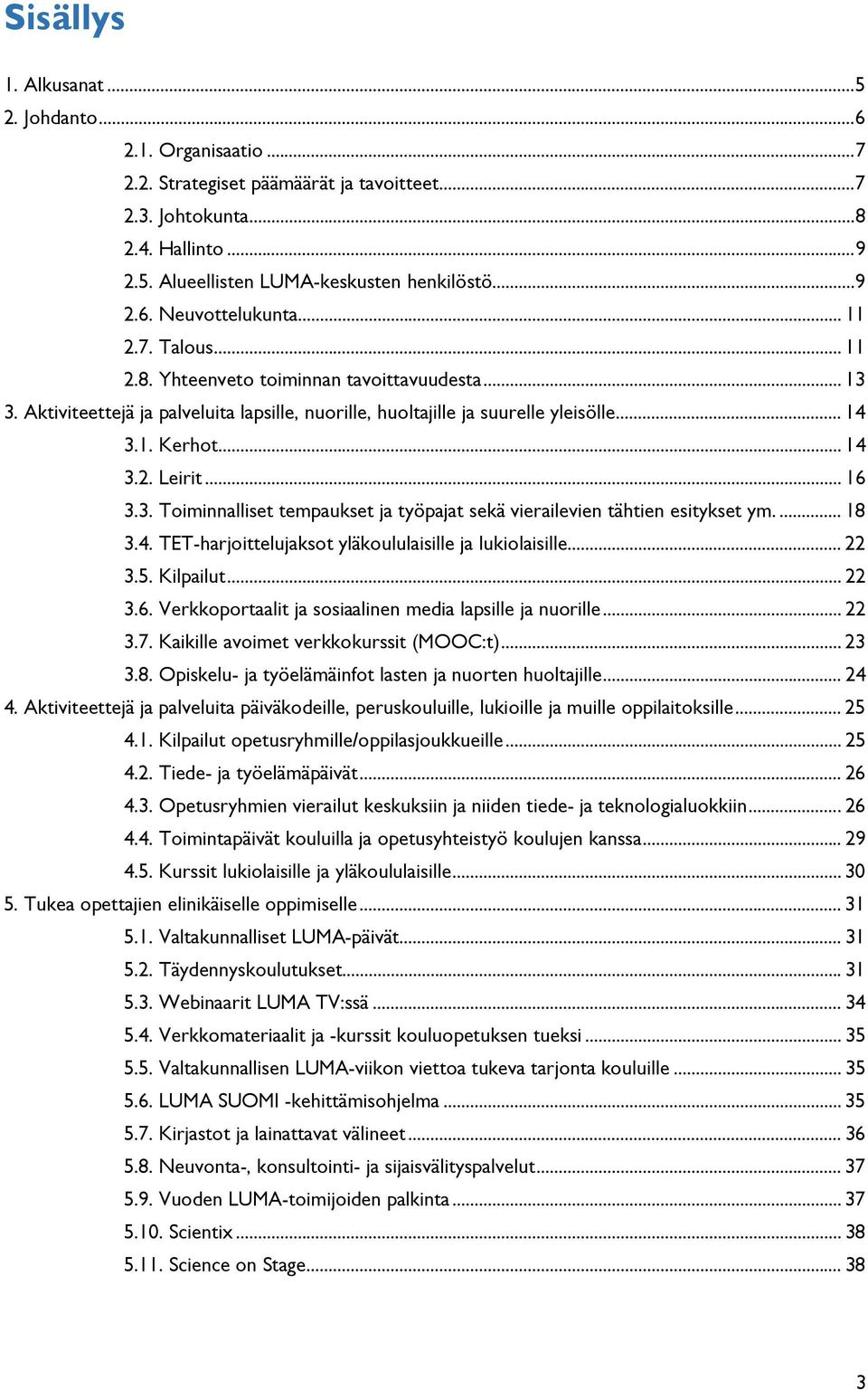 .. 14 3.2. Leirit... 16 3.3. Toiminnalliset tempaukset ja työpajat sekä vierailevien tähtien esitykset ym.... 18 3.4. TET-harjoittelujaksot yläkoululaisille ja lukiolaisille... 22 3.5. Kilpailut.