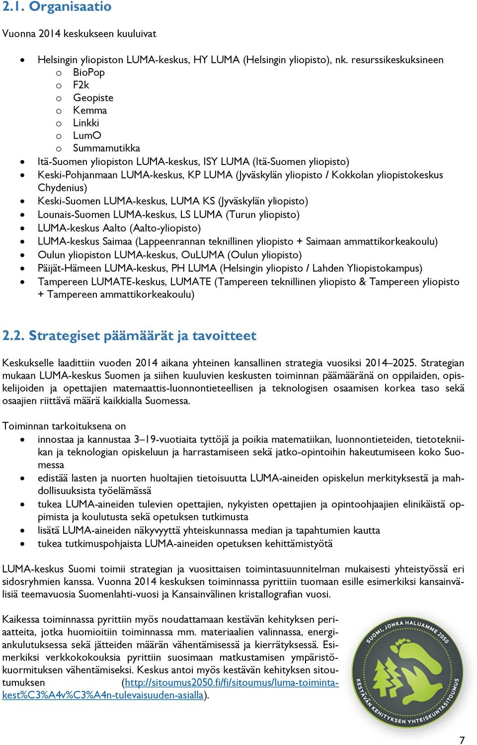 (Jyväskylän yliopisto / Kokkolan yliopistokeskus Chydenius) Keski-Suomen LUMA-keskus, LUMA KS (Jyväskylän yliopisto) Lounais-Suomen LUMA-keskus, LS LUMA (Turun yliopisto) LUMA-keskus Aalto