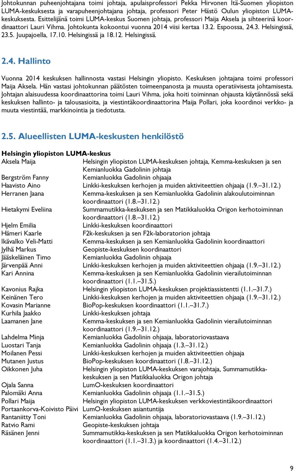 5. Juupajoella, 17.10. Helsingissä ja 18.12. Helsingissä. 2.4. Hallinto Vuonna 2014 keskuksen hallinnosta vastasi Helsingin yliopisto. Keskuksen johtajana toimi professori Maija Aksela.