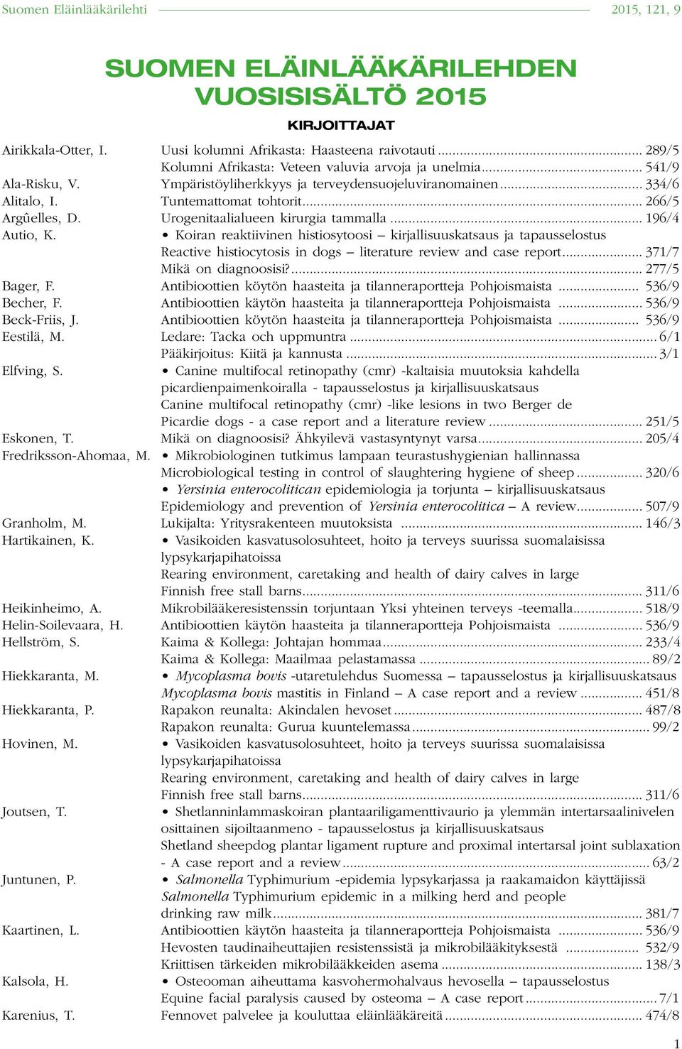 Koiran reaktiivinen histiosytoosi kirjallisuuskatsaus ja tapausselostus Reactive histiocytosis in dogs literature review and case report... 371/7 Mikä on diagnoosisi?... 277/5 Bager, F.