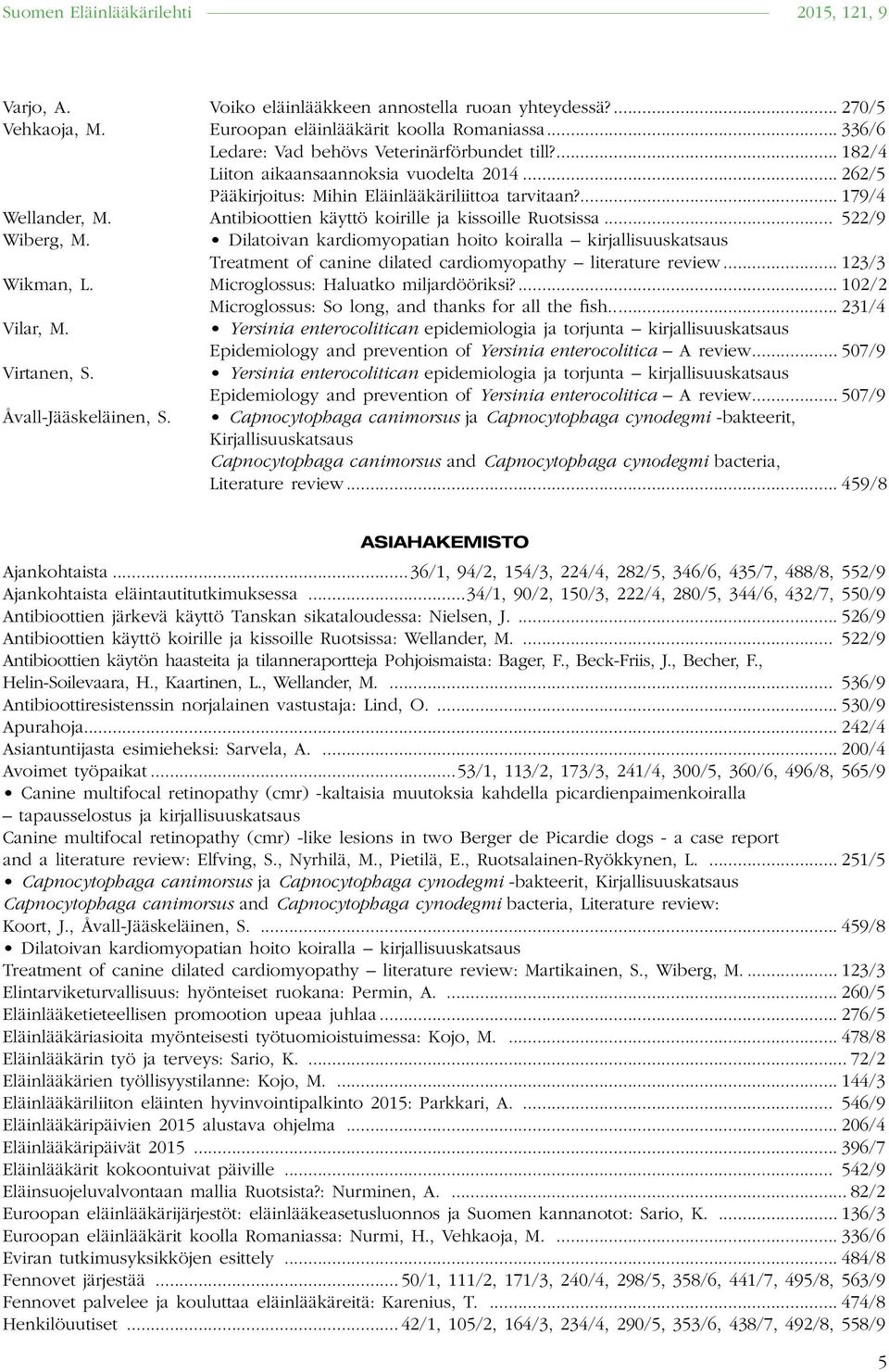 .. 522/9 Wiberg, M. Dilatoivan kardiomyopatian hoito koiralla kirjallisuuskatsaus Treatment of canine dilated cardiomyopathy literature review... 123/3 Wikman, L.