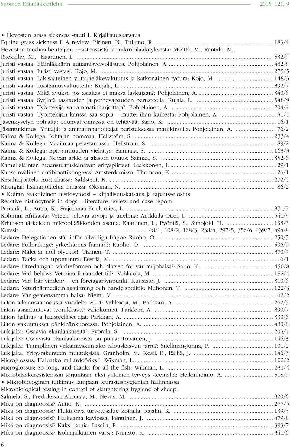 ... 275/5 Juristi vastaa: Lakisääteinen yrittäjäeläkevakuutus ja katkonainen työura: Kojo, M.... 148/3 Juristi vastaa: Luottamusvaltuutettu: Kujala, L.
