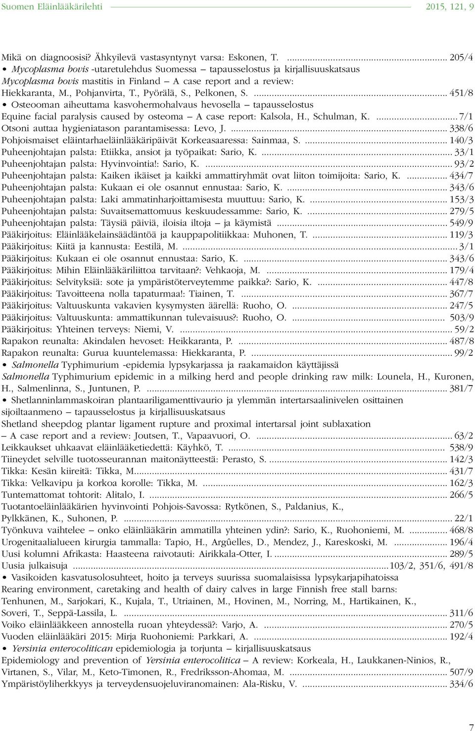 ... 7/1 Otsoni auttaa hygieniatason parantamisessa: Levo, J.... 338/6 Pohjoismaiset eläintarhaeläinlääkäripäivät Korkeasaaressa: Sainmaa, S.