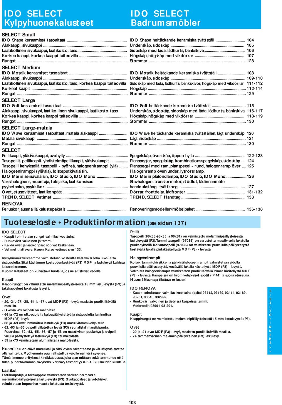 Mosaik heltäckande keramiska tvättställ 108 Alakaappi, sivukaappi Underskåp, sidoskåp 109-110 aatikollinen sivukaappi, laatikosto, taso, korkea kaappi taiteovilla idoskåp med låda, lådhurts,