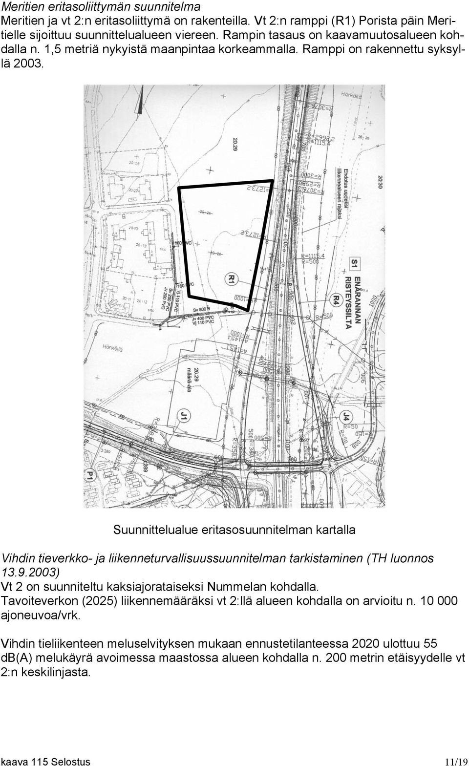 Suunnittelualue eritasosuunnitelman kartalla Vihdin tieverkko- ja liikenneturvallisuussuunnitelman tarkistaminen (TH luonnos 13.9.2003) Vt 2 on suunniteltu kaksiajorataiseksi Nummelan kohdalla.