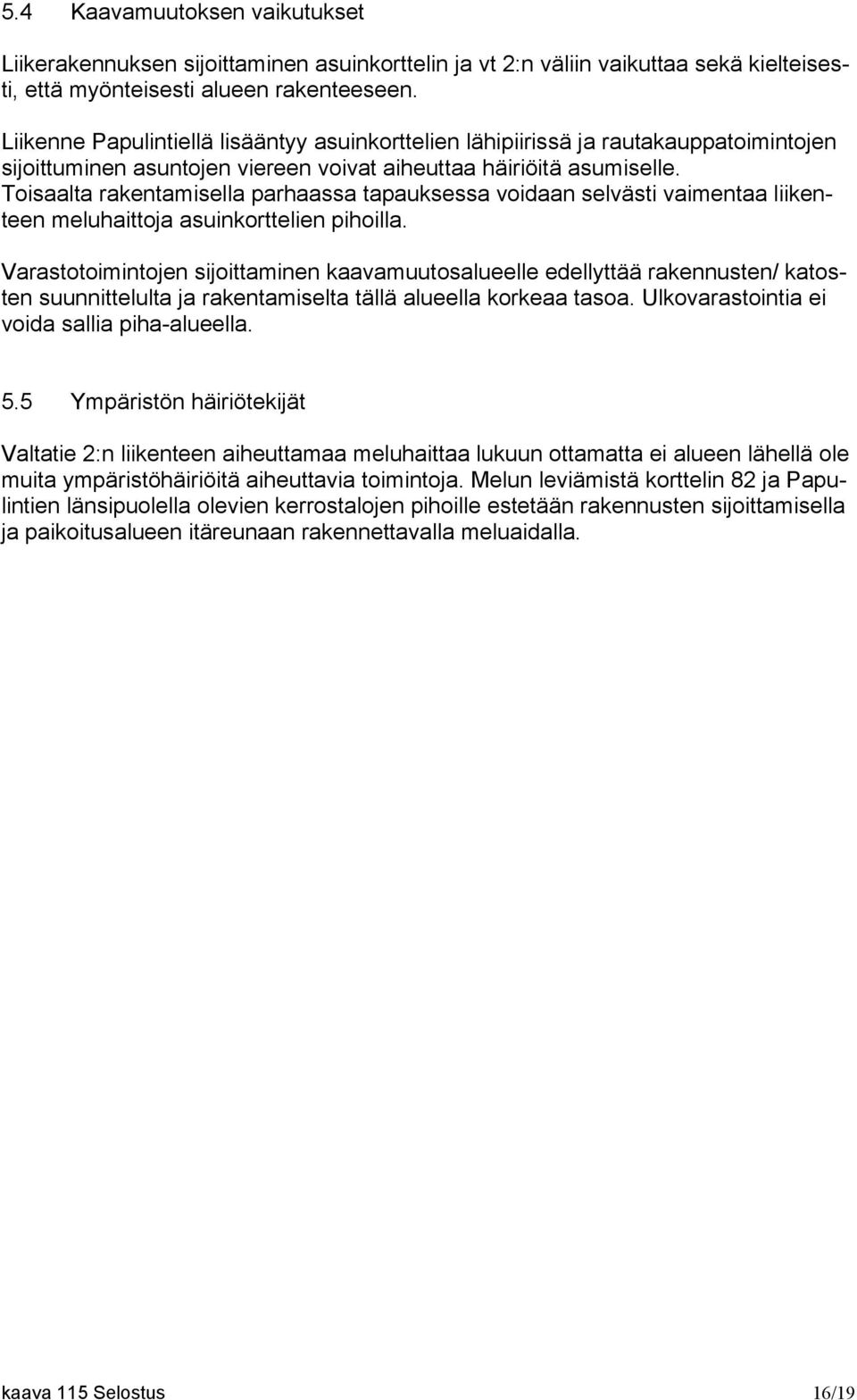 Toisaalta rakentamisella parhaassa tapauksessa voidaan selvästi vaimentaa liikenteen meluhaittoja asuinkorttelien pihoilla.