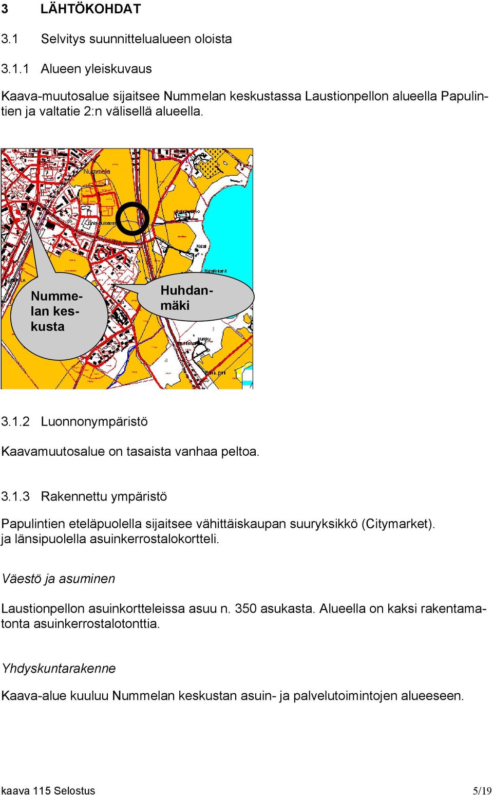 ja länsipuolella asuinkerrostalokortteli. Väestö ja asuminen Laustionpellon asuinkortteleissa asuu n. 350 asukasta. Alueella on kaksi rakentamatonta asuinkerrostalotonttia.