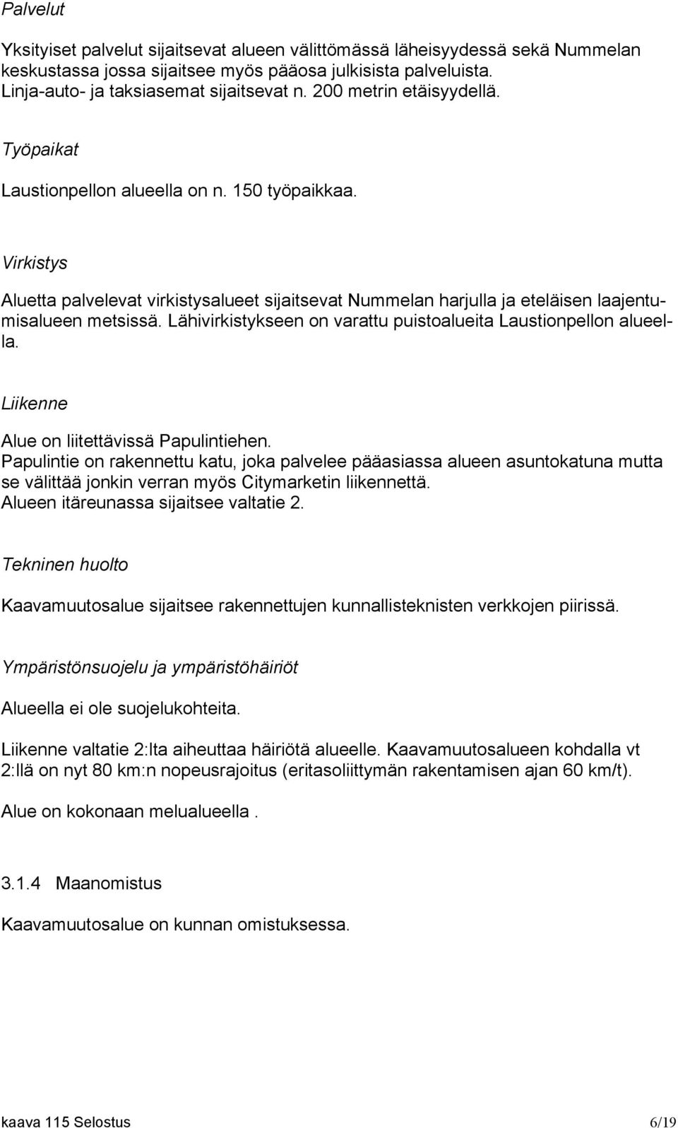 Lähivirkistykseen on varattu puistoalueita Laustionpellon alueella. Liikenne Alue on liitettävissä Papulintiehen.