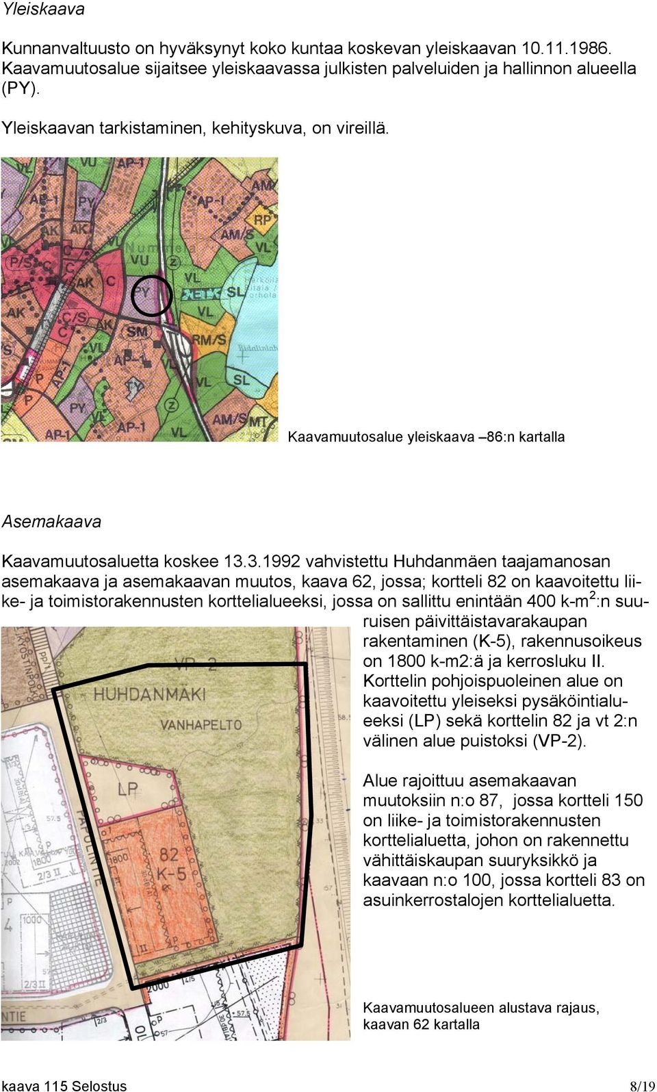 3.1992 vahvistettu Huhdanmäen taajamanosan asemakaava ja asemakaavan muutos, kaava 62, jossa; kortteli 82 on kaavoitettu liike- ja toimistorakennusten korttelialueeksi, jossa on sallittu enintään 400