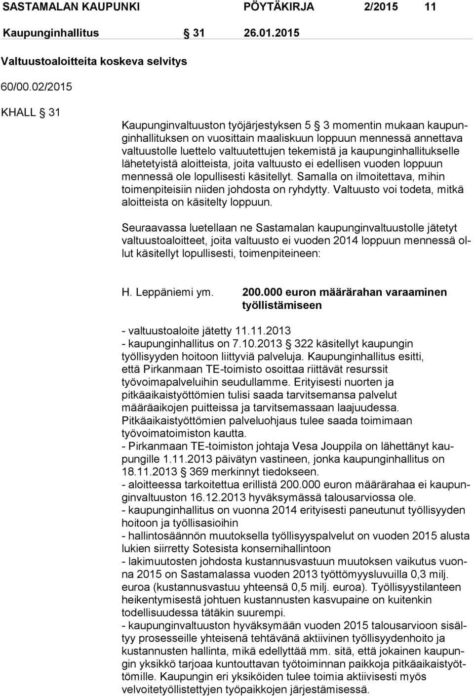 tekemistä ja kau pun gin hal li tuk sel le lähetetyistä aloitteista, joita valtuusto ei edellisen vuo den loppuun mennessä ole lopullisesti käsitellyt.