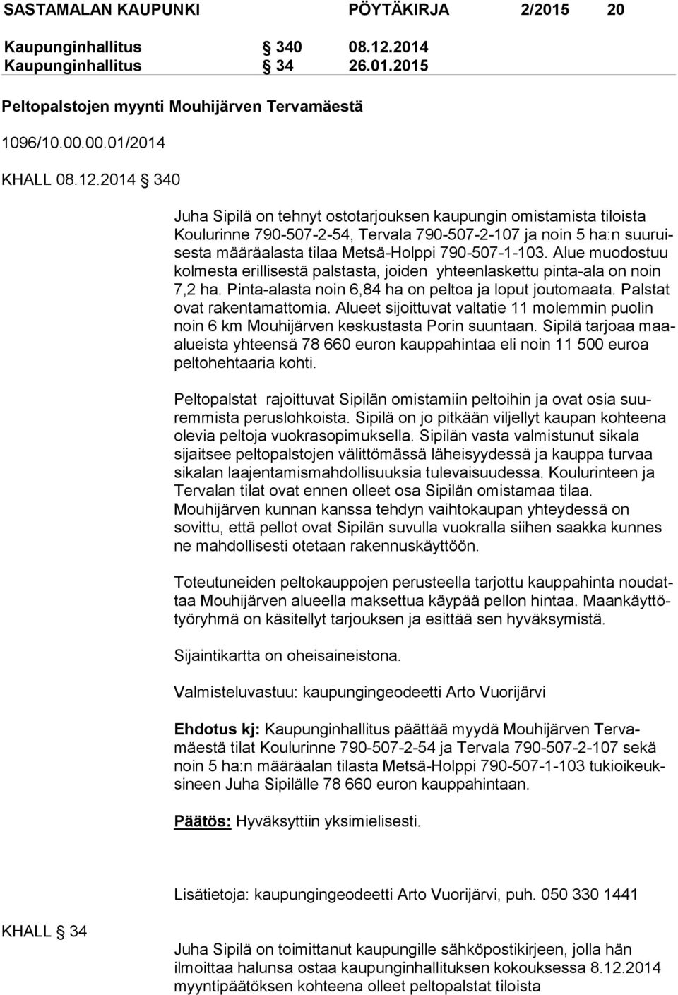 2014 340 Juha Sipilä on tehnyt ostotarjouksen kaupungin omistamista tiloista Kou lu rin ne 790-507-2-54, Tervala 790-507-2-107 ja noin 5 ha:n suu ruises ta määräalasta tilaa Metsä-Holppi