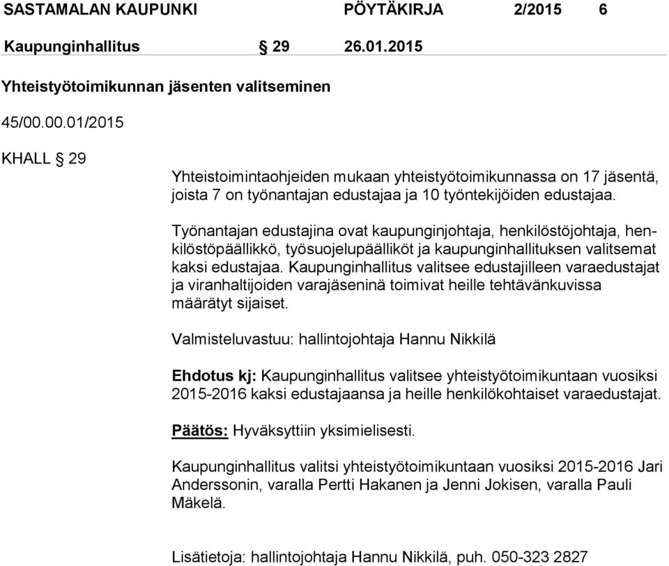 Työnantajan edustajina ovat kaupunginjohtaja, henkilöstöjohtaja, henki lös tö pääl lik kö, työsuojelupäälliköt ja kaupunginhallituksen va lit se mat kaksi edustajaa.