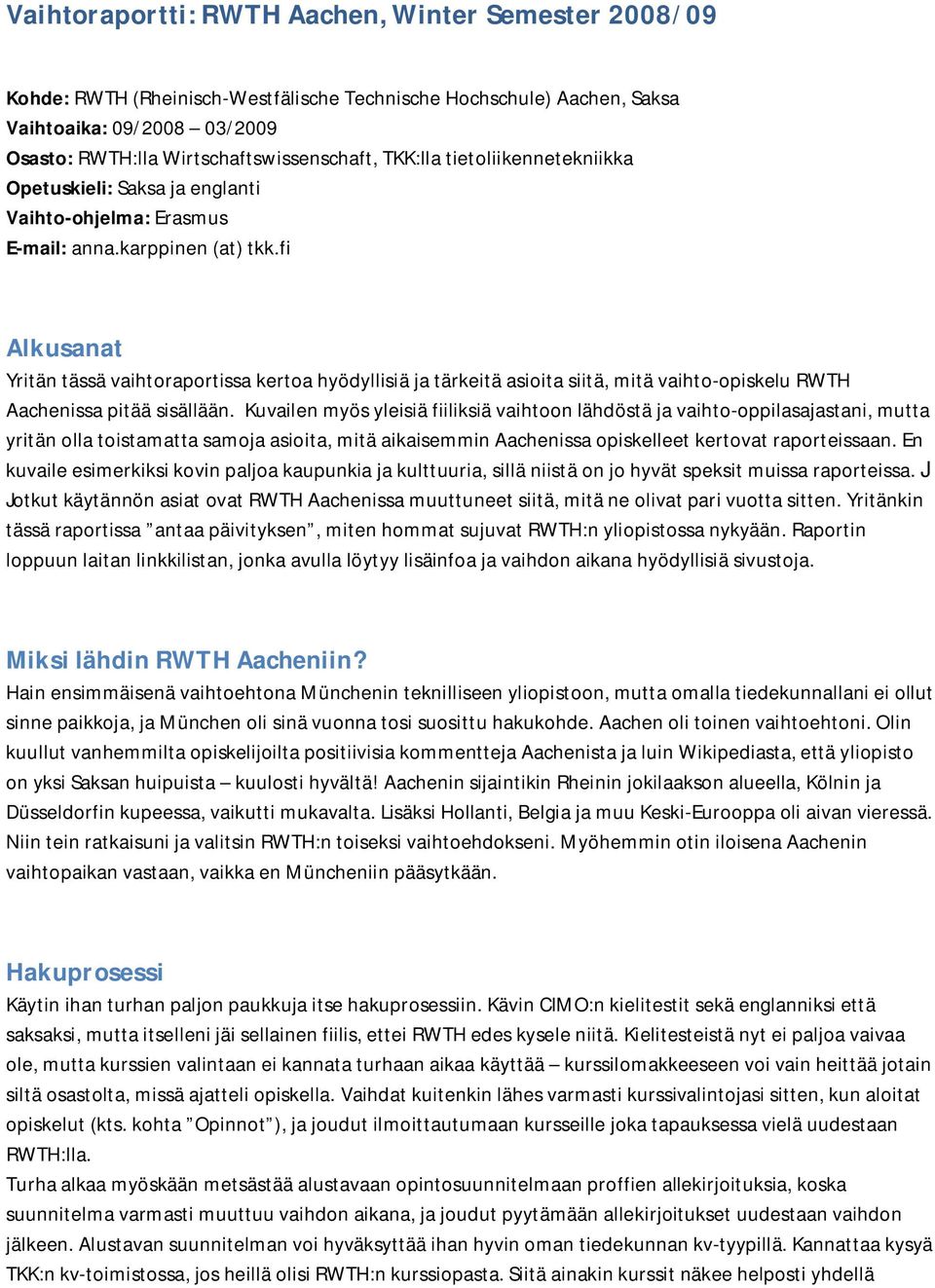 fi Alkusanat Yritän tässä vaihtoraportissa kertoa hyödyllisiä ja tärkeitä asioita siitä, mitä vaihto opiskelu RWTH Aachenissa pitää sisällään.