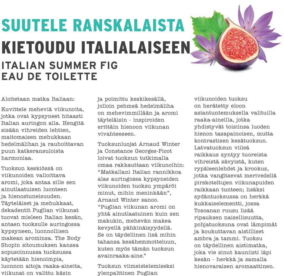 Tuoksun keskiössä on viikunoiden valloittava aromi, joka antaa sille sen ainutlaatuisen luonteen ja hienostuneisuuden.