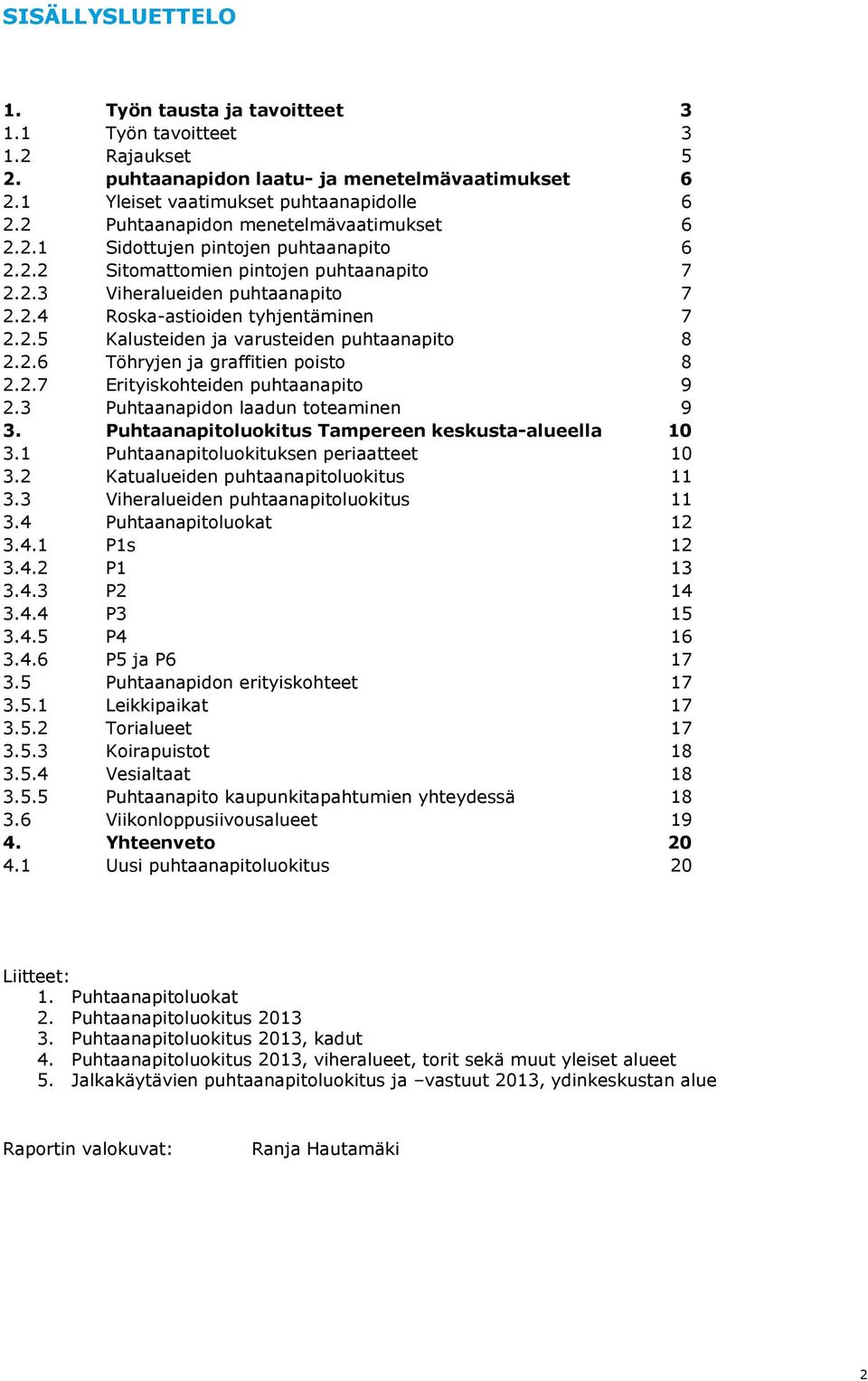 2.5 Kalusteiden ja varusteiden puhtaanapito 8 2.2.6 Töhryjen ja graffitien poisto 8 2.2.7 Erityiskohteiden puhtaanapito 9 2.3 Puhtaanapidon laadun toteaminen 9 3.