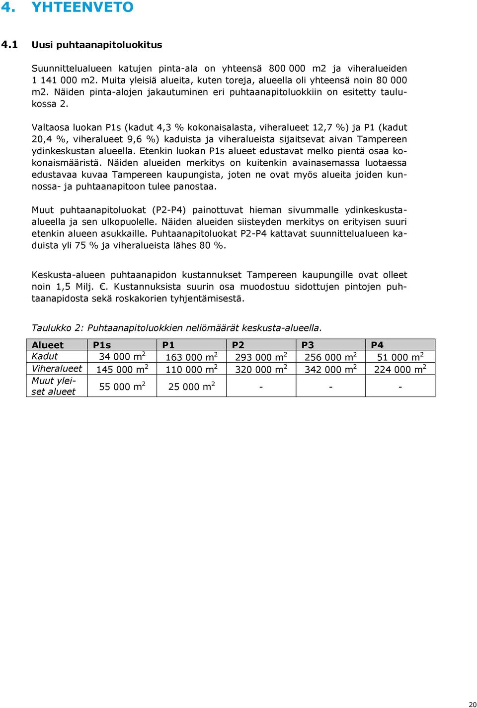 Valtaosa luokan P1s (kadut 4,3 % kokonaisalasta, viheralueet 12,7 %) ja P1 (kadut 20,4 %, viheralueet 9,6 %) kaduista ja viheralueista sijaitsevat aivan Tampereen ydinkeskustan alueella.