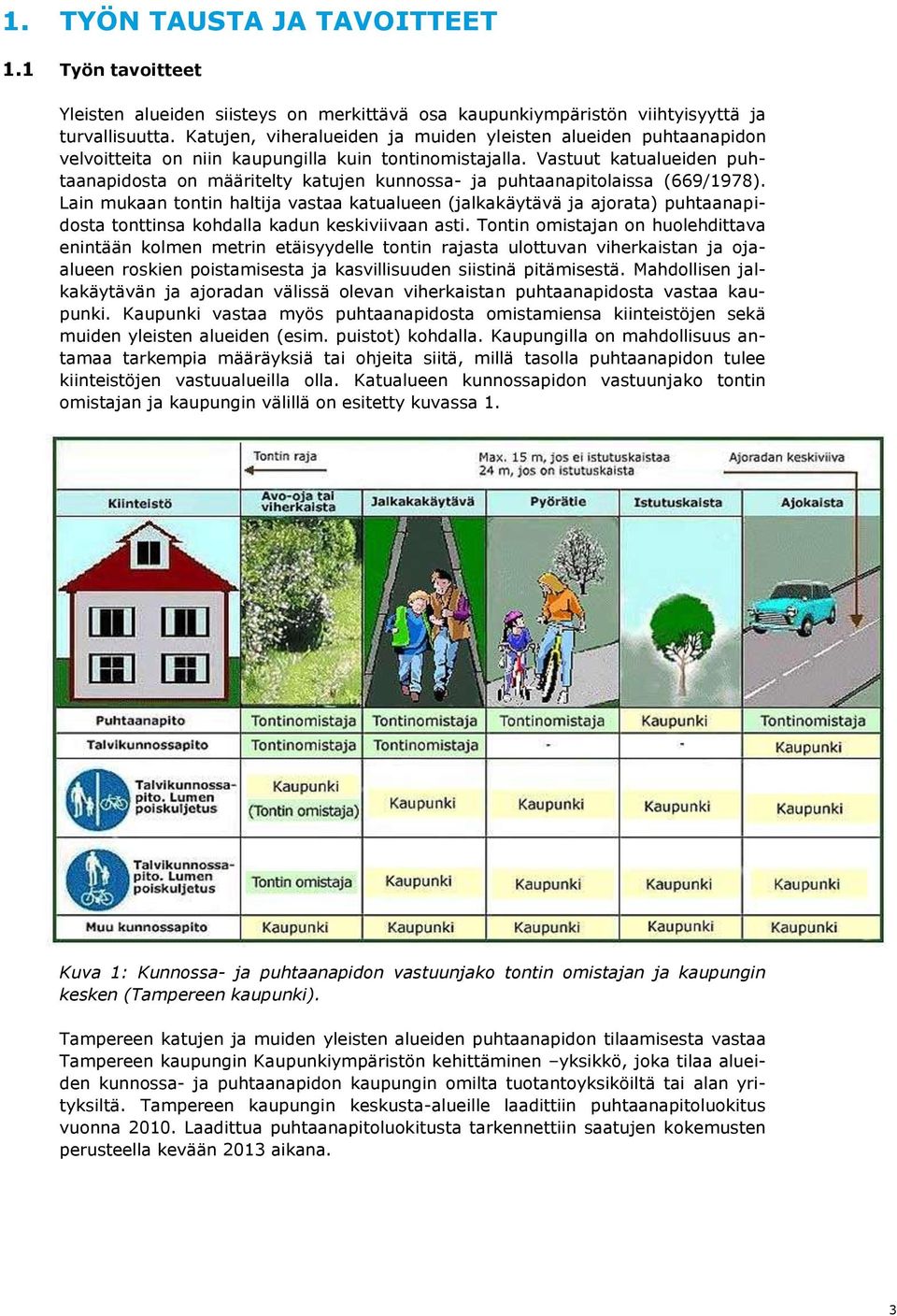 Vastuut katualueiden puhtaanapidosta on määritelty katujen kunnossa- ja puhtaanapitolaissa (669/1978).