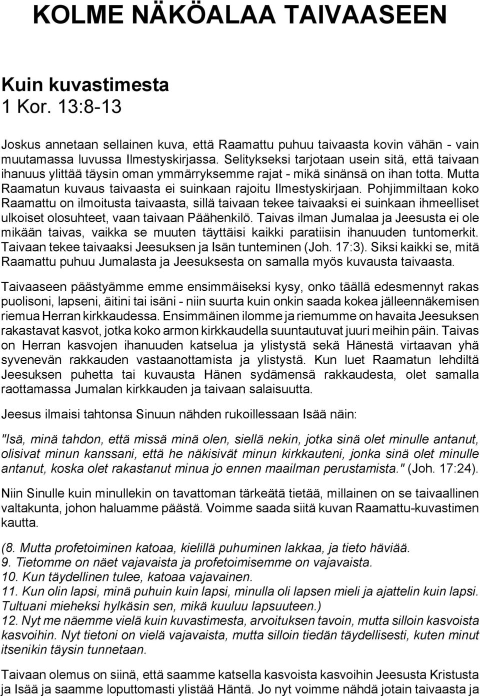 Pohjimmiltaan koko Raamattu on ilmoitusta taivaasta, sillä taivaan tekee taivaaksi ei suinkaan ihmeelliset ulkoiset olosuhteet, vaan taivaan Päähenkilö.