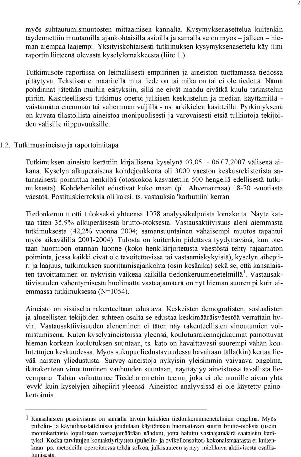 Tutkimusote raportissa on leimallisesti empiirinen ja aineiston tuottamassa tiedossa pitäytyvä. Tekstissä ei määritellä mitä tiede on tai mikä on tai ei ole tiedettä.