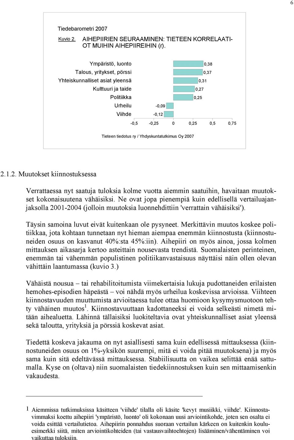 .. Muutokset kiinnostuksessa Verrattaessa nyt saatuja tuloksia kolme vuotta aiemmin saatuihin, havaitaan muutokset kokonaisuutena vähäisiksi.