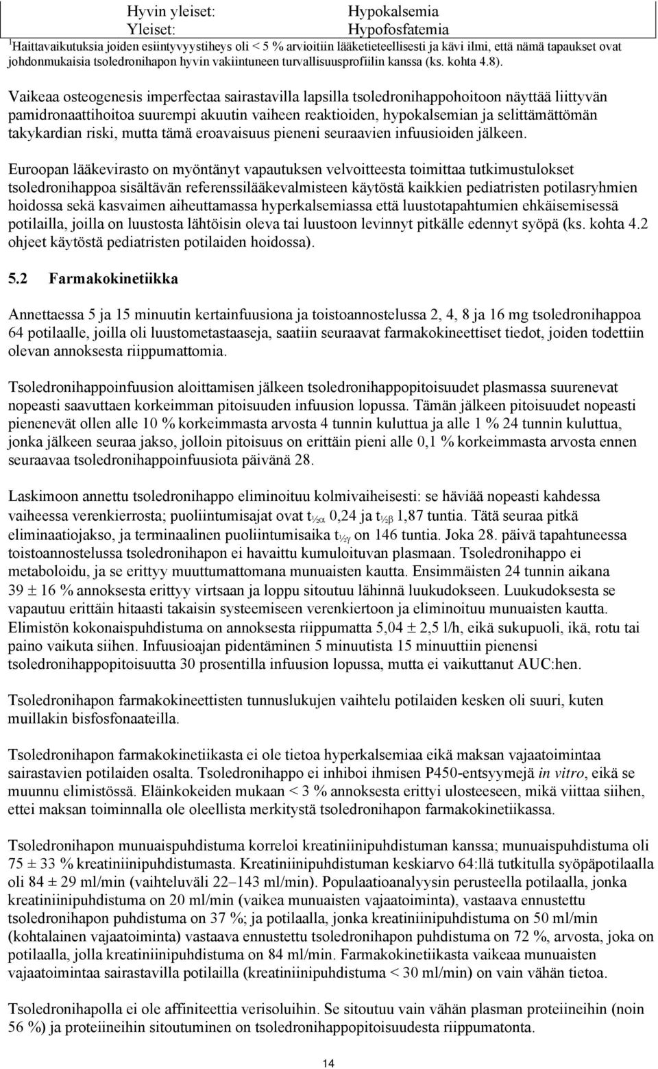 Vaikeaa osteogenesis imperfectaa sairastavilla lapsilla tsoledronihappohoitoon näyttää liittyvän pamidronaattihoitoa suurempi akuutin vaiheen reaktioiden, hypokalsemian ja selittämättömän takykardian