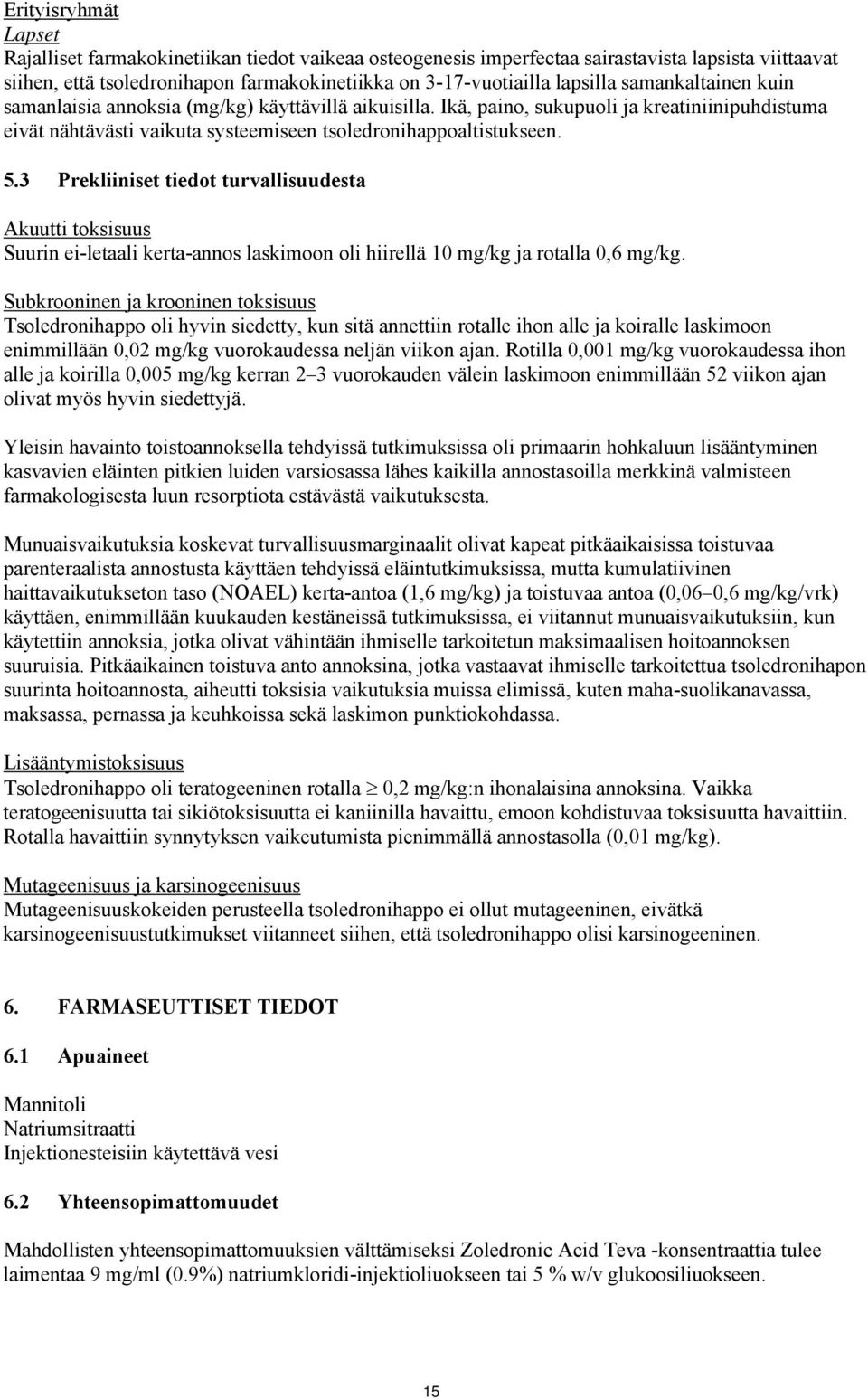 3 Prekliiniset tiedot turvallisuudesta Akuutti toksisuus Suurin ei-letaali kerta-annos laskimoon oli hiirellä 10 mg/kg ja rotalla 0,6 mg/kg.