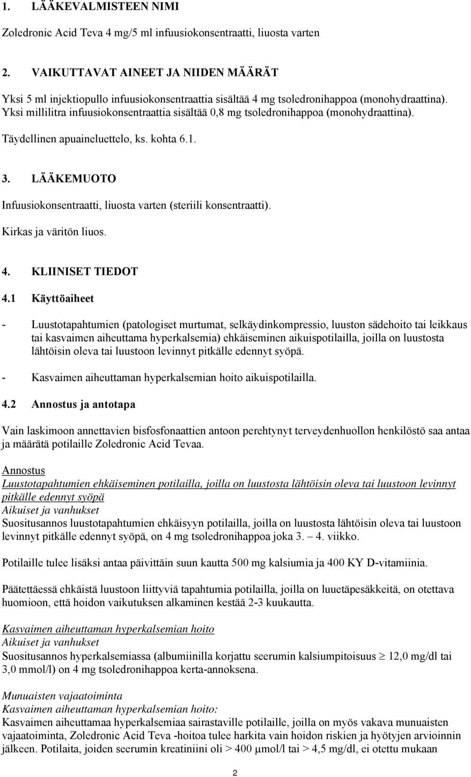Yksi millilitra infuusiokonsentraattia sisältää 0,8 mg tsoledronihappoa (monohydraattina). Täydellinen apuaineluettelo, ks. kohta 6.1. 3.