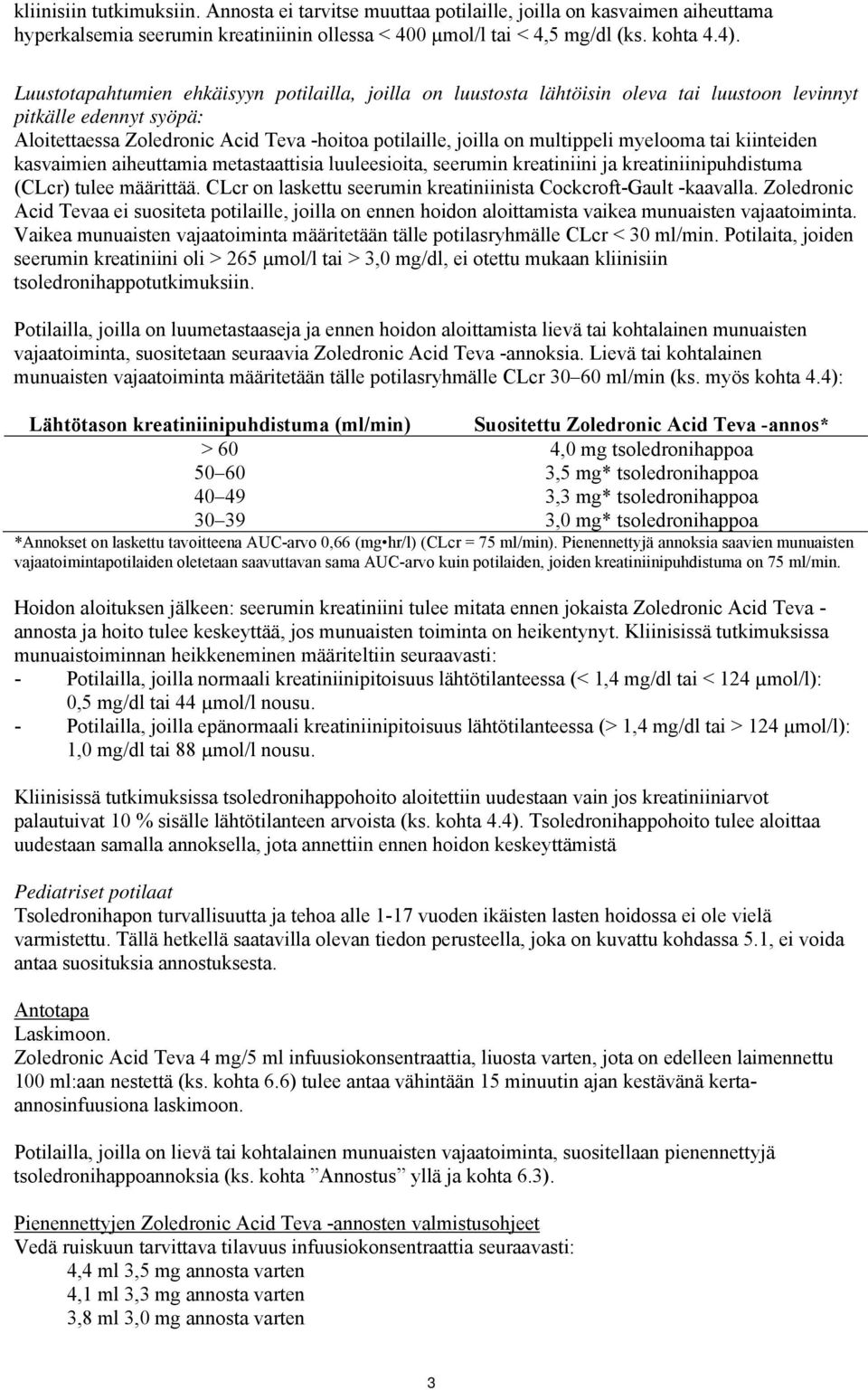 myelooma tai kiinteiden kasvaimien aiheuttamia metastaattisia luuleesioita, seerumin kreatiniini ja kreatiniinipuhdistuma (CLcr) tulee määrittää.