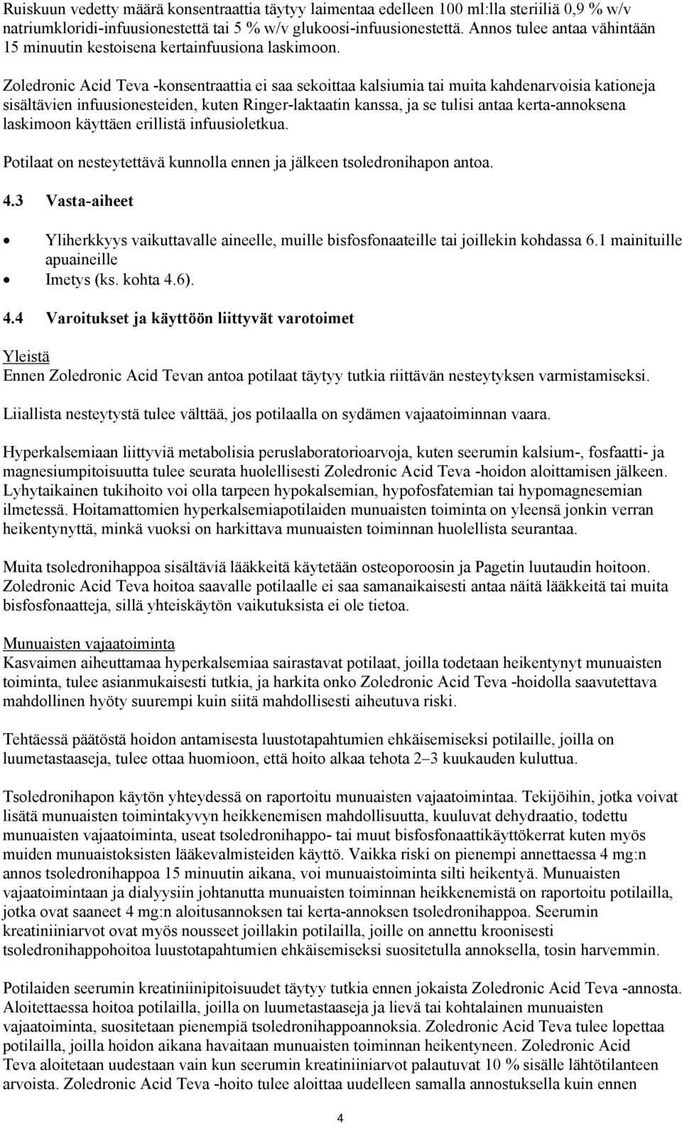 Zoledronic Acid Teva -konsentraattia ei saa sekoittaa kalsiumia tai muita kahdenarvoisia kationeja sisältävien infuusionesteiden, kuten Ringer-laktaatin kanssa, ja se tulisi antaa kerta-annoksena