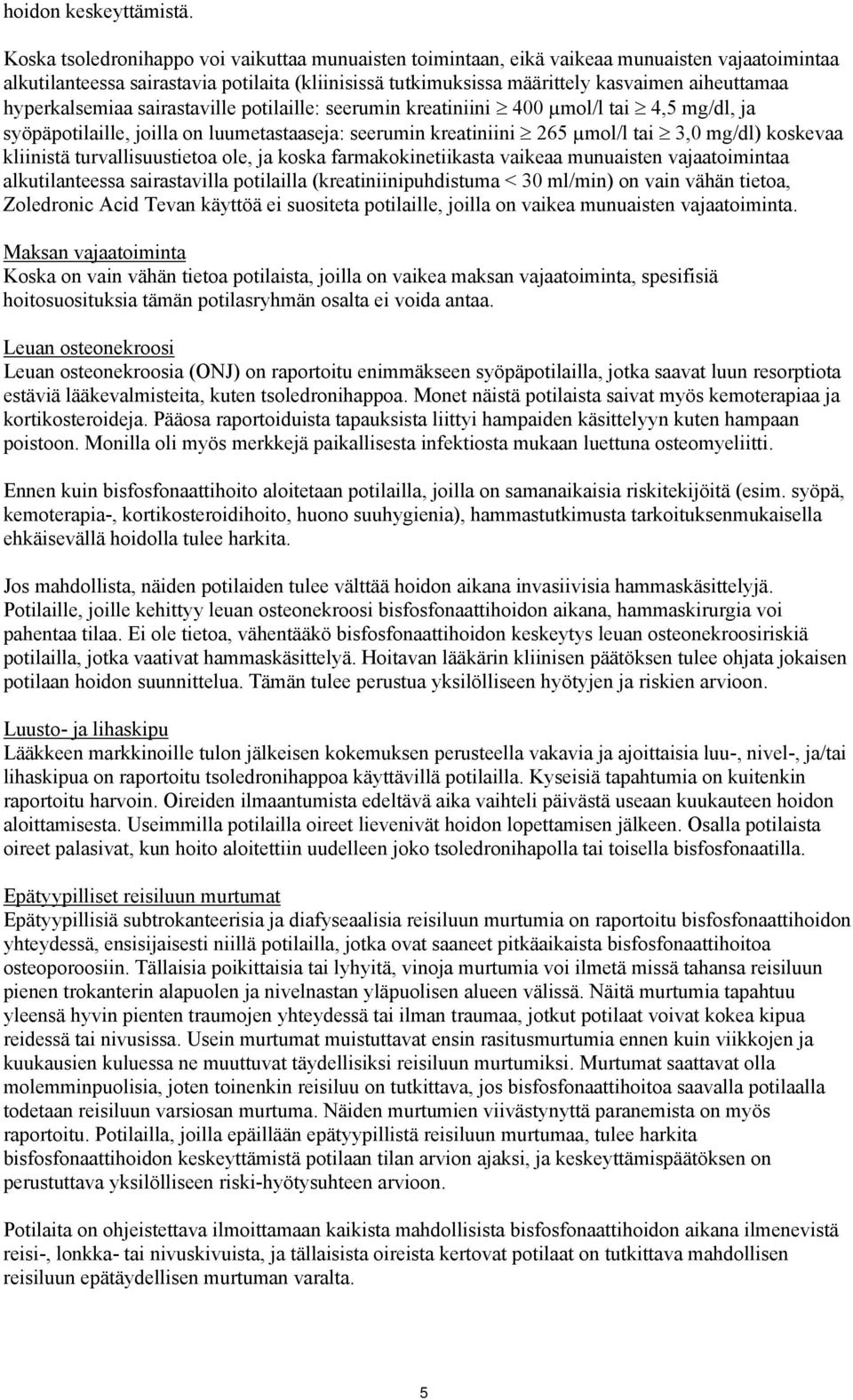 hyperkalsemiaa sairastaville potilaille: seerumin kreatiniini 400 µmol/l tai 4,5 mg/dl, ja syöpäpotilaille, joilla on luumetastaaseja: seerumin kreatiniini 265 µmol/l tai 3,0 mg/dl) koskevaa