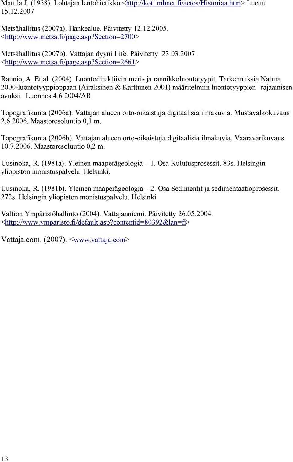 Tarkennuksia Natura 2000-luontotyyppioppaan (Airaksinen & Karttunen 2001) määritelmiin luontotyyppien rajaamisen avuksi. Luonnos 4.6.2004/AR Topografikunta (2006a).