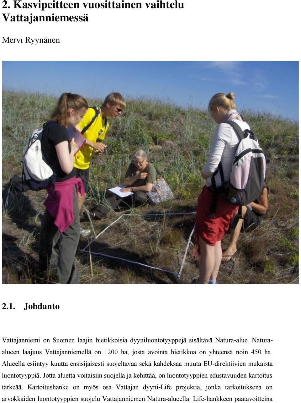 Naturaalueen laajuus Vattajanniemellä on 1200 ha, josta avointa hietikkoa on yhteensä noin 450 ha.