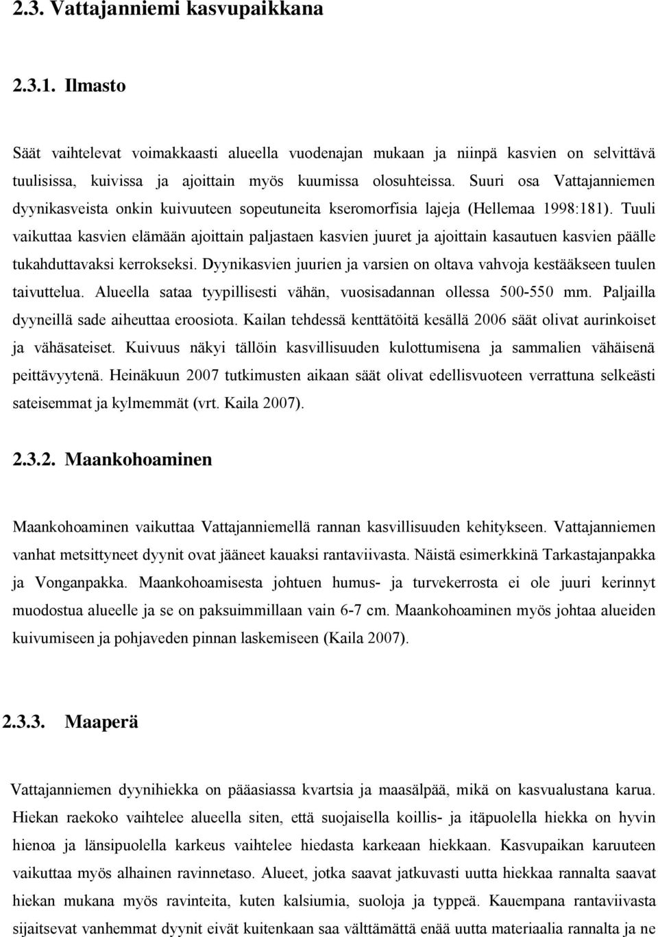 Tuuli vaikuttaa kasvien elämään ajoittain paljastaen kasvien juuret ja ajoittain kasautuen kasvien päälle tukahduttavaksi kerrokseksi.