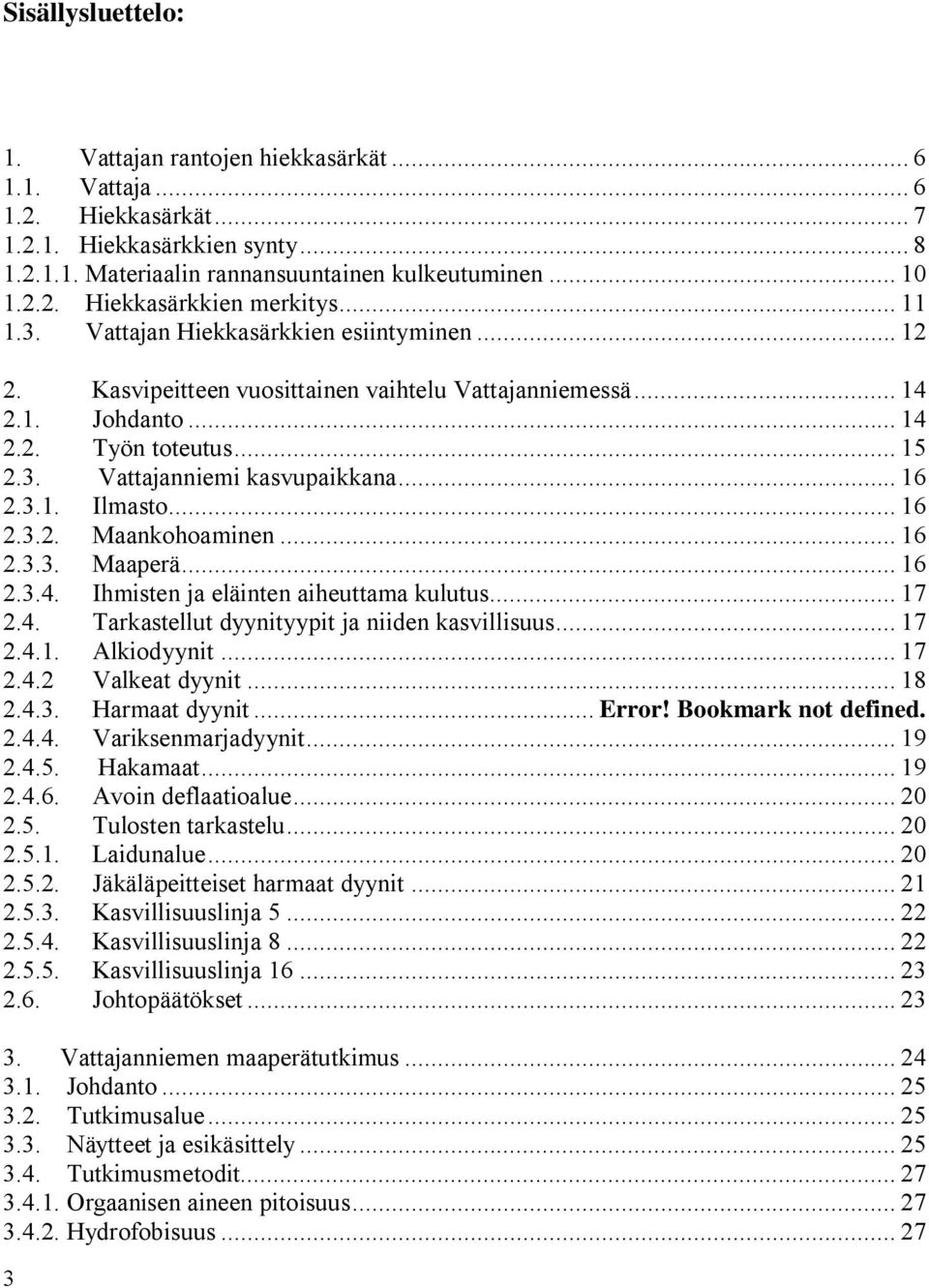 3.1. Ilmasto... 16 2.3.2. Maankohoaminen... 16 2.3.3. Maaperä... 16 2.3.4. Ihmisten ja eläinten aiheuttama kulutus... 17 2.4. Tarkastellut dyynityypit ja niiden kasvillisuus... 17 2.4.1. Alkiodyynit.